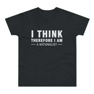 I Think Therefore I Am A Nationalist T-shirt